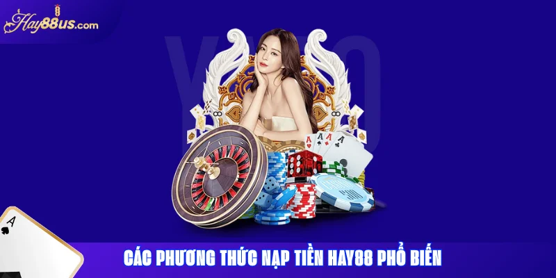 Nạp tiền Hay88 nhanh chóng – hướng dẫn đầy đủ và thao tác dễ 2 Các phương thức nạp tiền Hay88 phổ biến