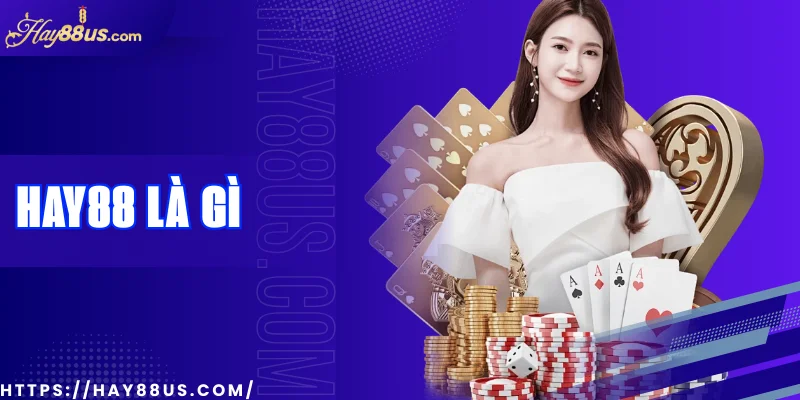 Giới thiệu Hay88 - Trang cá cược uy tín hàng đầu tại Việt Nam 1 Hay88 là gì?