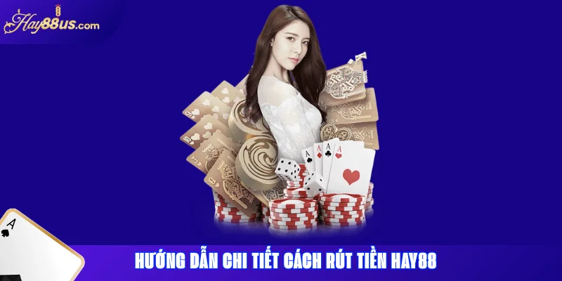 Rút tiền Hay88 – Hướng dẫn chi tiết rút tiền nhanh & an toàn 2 Hướng dẫn chi tiết cách rút tiền Hay88