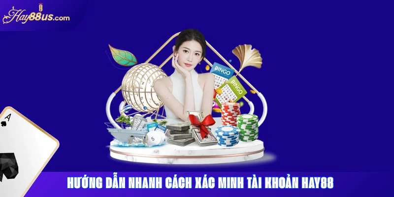 Xác minh tài khoản Hay88: hướng dẫn nhanh & lỗi thường gặp 2 Hướng dẫn nhanh cách xác minh tài khoản Hay88