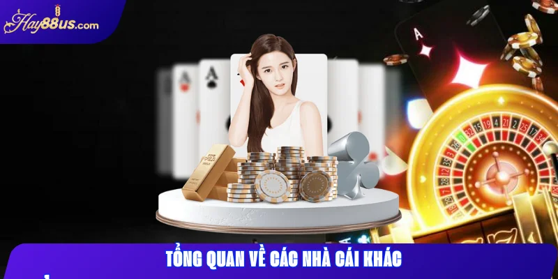 So sánh Hay88 với nhà cái khác: Nên chơi ở đâu an toàn? 2 Tổng quan về các nhà cái khác