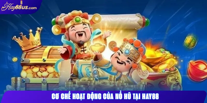 Luật Chơi Nổ Hũ Hay88 Chuẩn Nhất 2025 – Tránh Mất Tiền Oan 1 Cơ chế hoạt động của Nổ Hũ tại Hay88
