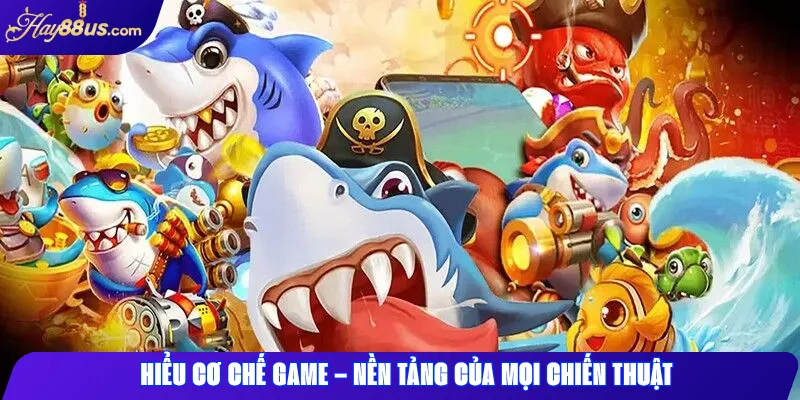 Chiến Thuật Bắn Cá Hay88 Từ Cao Thủ Chia Sẻ 2025 1 Hiểu Cơ Chế Game – Nền Tảng Của Mọi Chiến Thuật