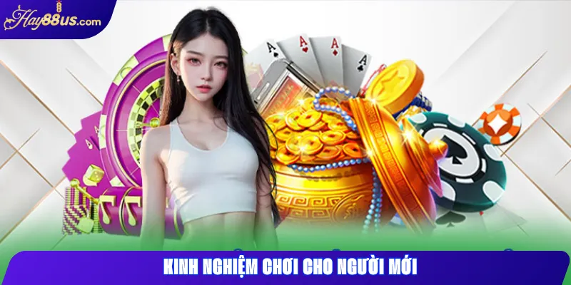Kinh Nghiệm Chơi Casino Hay88 Cho Người Mới Bắt Đầu 2 Kinh nghiệm chơi cho người mới