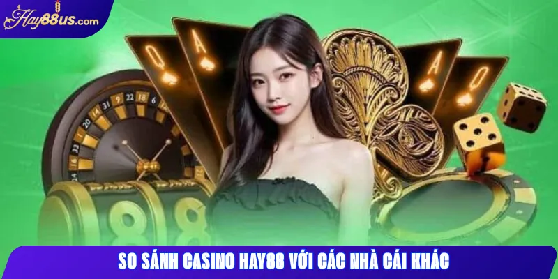 So Sánh Casino Hay88 Với Các Nhà Cái Trực Tuyến Uy Tín Khác 2 So sánh Casino Hay88 với các nhà cái khác