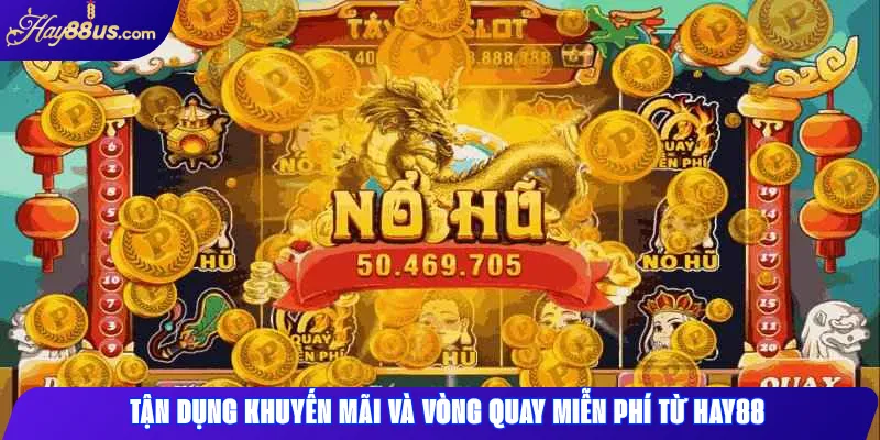 Top 5 Mẹo Nổ Hũ Hay88 Giúp Bạn Ăn Lớn Liên Tục Mỗi Ngày 2 Tận dụng khuyến mãi và vòng quay miễn phí từ Hay88