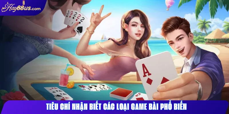 Các Loại Game Bài Phổ Biến Tại Hay88 Và Cách Nhận Biết 1 Tiêu chí nhận biết các loại game bài phổ biến
