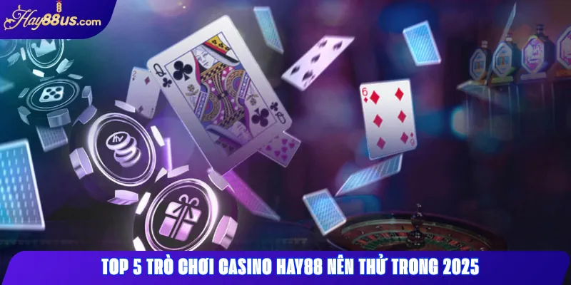 Top 5 Trò Chơi Casino Hay88 Nên Thử Trong Năm 2025 2 Top 5 trò chơi Casino Hay88 nên thử trong 2025
