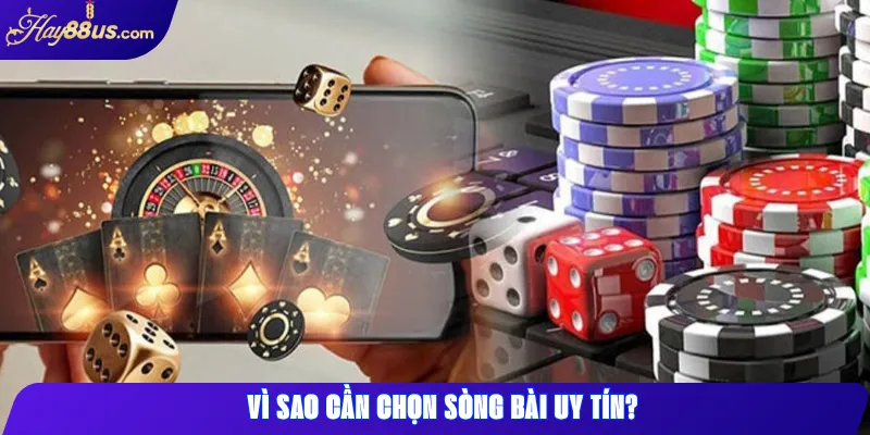 Cách Chọn Sòng Bài Online Uy Tín Tại Hay88 An Toàn 1 Vì sao cần chọn sòng bài uy tín?